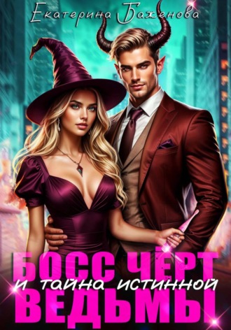 Екатерина Баженова. Босс Чёрт и тайна истинной ведьмы