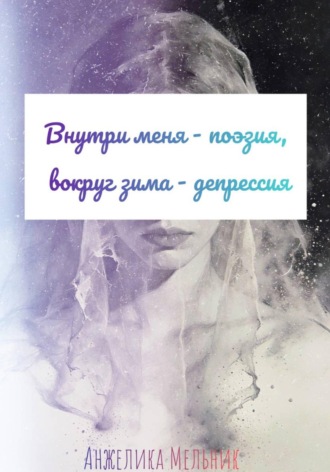 Анжелика Мельник. Внутри меня - поэзия, вокруг зима-депрессия
