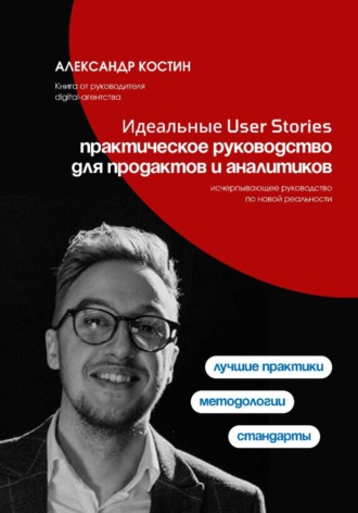 Александр Костин. Идеальные User Stories: практическое руководство для продактов и аналитиков