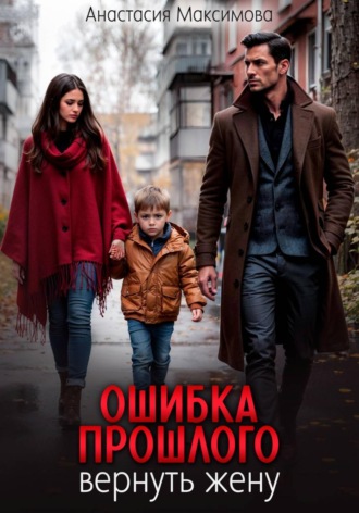 Анастасия Максимова. Ошибка прошлого. Вернуть жену