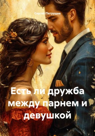 Есть ли дружба между парнем и девушкой. Сергей Патрушев