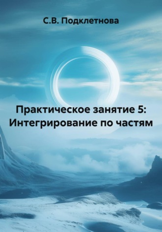 С.В. Подклетнова. Практическое занятие 5: Интегрирование по частям