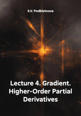 S.V. Podkletnova. Lecture 4. Gradient. Higher-Order Partial Derivatives