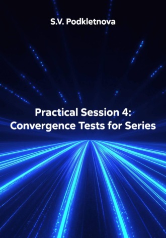 S.V. Podkletnova. Practical Session 4: Convergence Tests for Series