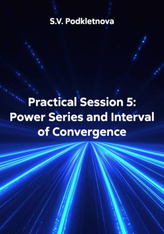 S.V. Podkletnova. Practical Session 5: Power Series and Interval of Convergence