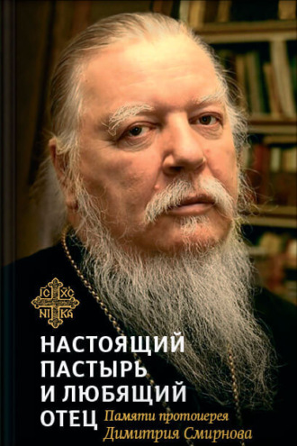 Настоящий пастырь и любящий отец. Памяти протоиерея Димитрия Смирнова. 