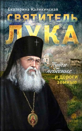 Екатерина Каликинская. Святитель Лука. Пути небесные и дороги земные