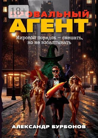 Александр Бурбонов. Провальный агент. Мировой порядок — смешать, но не взбалтывать!