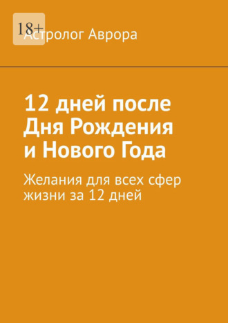 Астролог Аврора. 12 дней после дня рождения и Нового года. Желания для всех сфер жизни за 12 дней