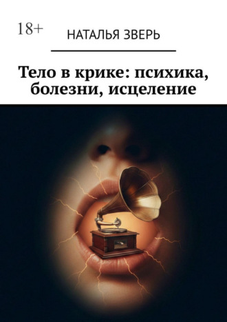 Наталья Зверь. Тело в крике: психика, болезни, исцеление