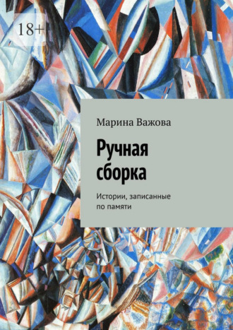 Марина Важова. Ручная сборка. Истории, записанные по памяти