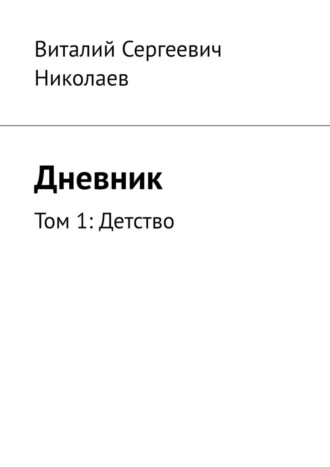 Виталий Сергеевич Николаев. Дневник. Том 1: Детство