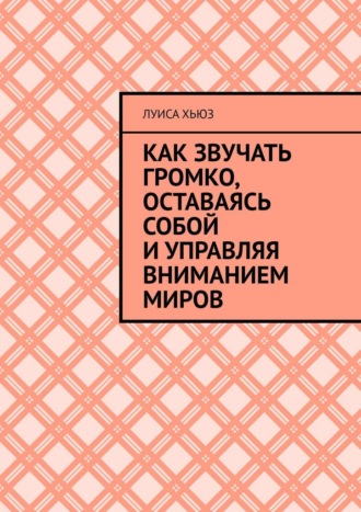 Луиса Хьюз. Как звучать громко, оставаясь собой и управляя вниманием миров