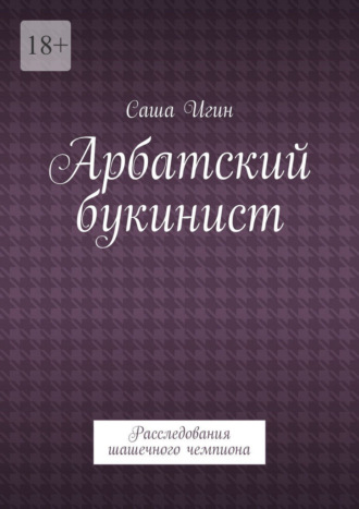 Саша Игин. Арбатский букинист. Расследования шашечного чемпиона