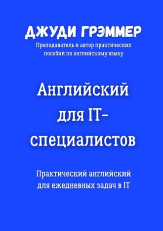 Джуди Грэммер. Английский для IT-специалистов. Практический английский для ежедневных задач в IT
