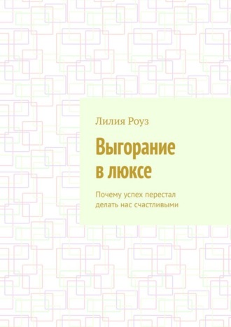 Выгорание в люксе. Почему успех перестал делать нас счастливыми. 