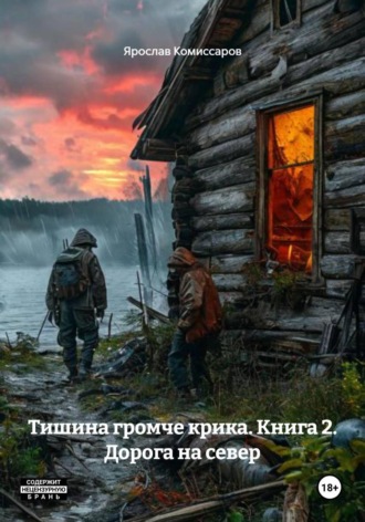 Ярослав Комиссаров. Тишина громче крика. Книга 2. Дорога на север