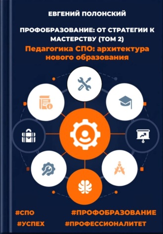 Евгений Полонский. ПРОФОБРАЗОВАНИЕ: ОТ СТРАТЕГИИ К МАСТЕРСТВУ Педагогика СПО: архитектура нового образования (ТОМ 2)
