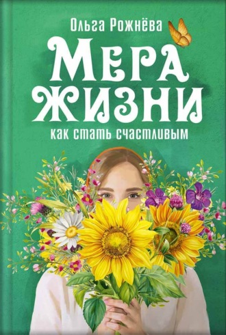 Ольга Рожнёва. Мера жизни. Как стать счастливым