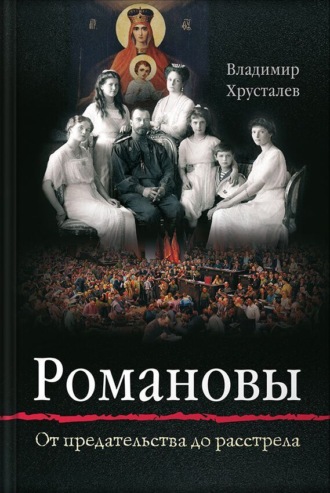 Владимир Хрусталев. Романовы. От предательства до расстрела