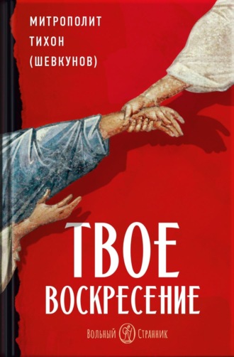 митрополит Тихон (Шевкунов). Твое Воскресение. Митрополит Тихон (Шевкунов)