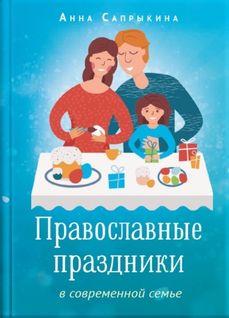 Анна Сапрыкина. Православные праздники в современной семье
