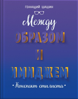 Геннадий Шашин. Между образом и имиджем. Конспект стилиста