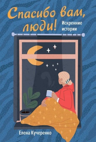 Елена Кучеренко. Спасибо вам, люди! Искренние истории