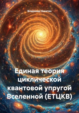 Владимир Никитин. Единая теория циклической квантовой упругой Вселенной (ЕТЦКВ)