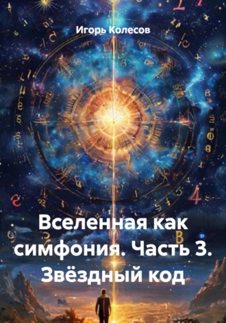 Игорь Колесов. Вселенная как симфония. Часть 3. Звёздный код