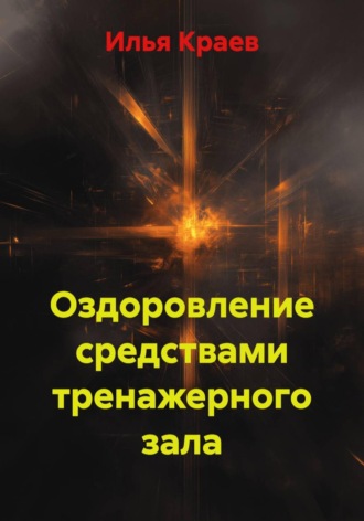 Илья Краев. Оздоровление средствами тренажерного зала