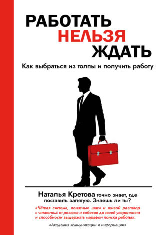 Наталья Кретова. Работать Нельзя Ждать. Как выбраться из толпы и получить работу