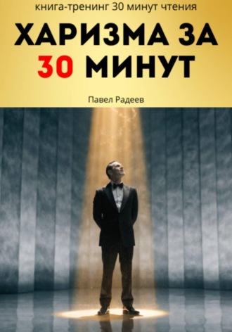 Павел Радеев. Харизма за 30 минут: практикум энергии, голоса и уверенного общения