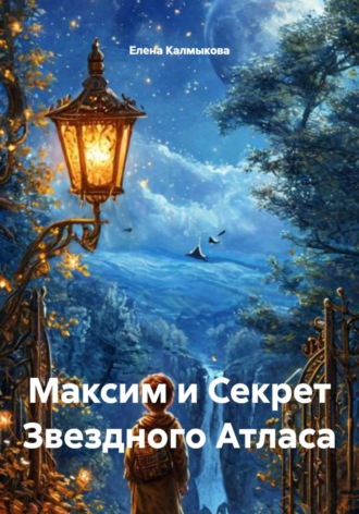 Елена Калмыкова. Максим и Секрет Звездного Атласа
