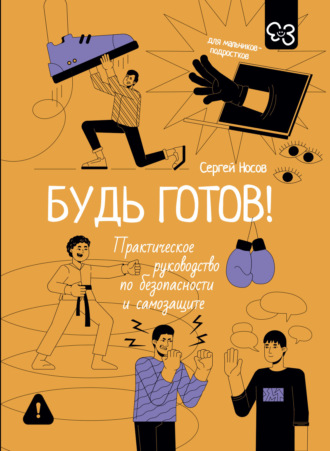 Сергей Носов. Будь готов! Практическое руководство по безопасности и самозащите. Для мальчиков-подростков