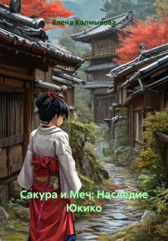 Елена Калмыкова. Сакура и Меч: Наследие Юкико