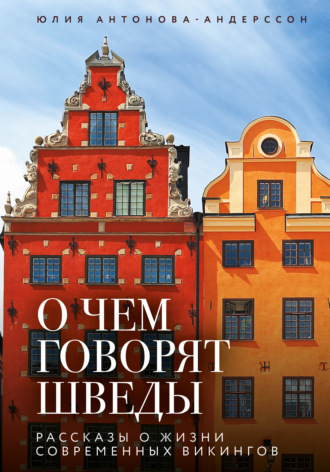 Юлия Антонова-Андерссон. О чем говорят шведы. Рассказы о жизни современных викингов