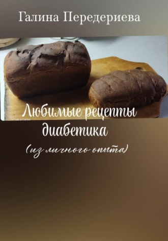 Галина Анатольевна Передериева. Любимые рецепты диабетика