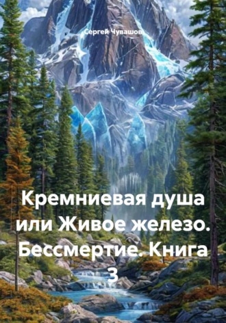 Сергей Чувашов. Кремниевая душа или Живое железо. Бессмертие. Книга 3