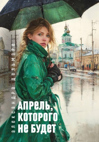 Александра Дельмаре. Апрель, которого не будет