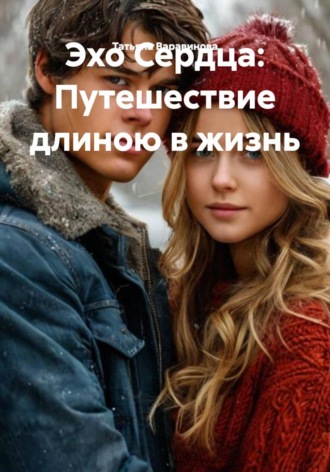 Татьяна Варавинова. Эхо Сердца: Путешествие длиною в жизнь