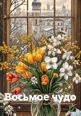 Владимир Юрьевич Малянкин. Восьмое чудо