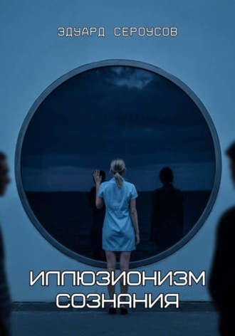 Эдуард Сероусов. Иллюзионизм сознания