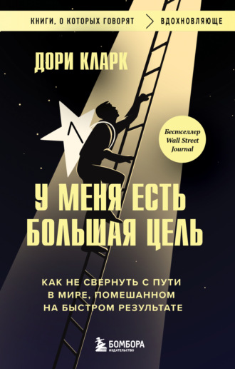 Дори Кларк. У меня есть большая цель: как не свернуть с пути в мире, помешанном на быстром результате