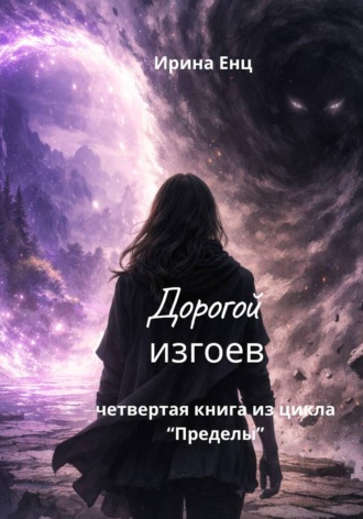 Ирина Енц. Дорогой изгоев. Четвертая книга из цикла «Пределы»
