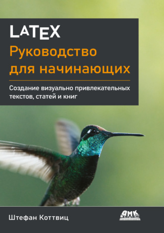 LaTeX. Руководство для начинающих. Создание визуально привлекательных текстов, статей и книг. Штефан Коттвиц