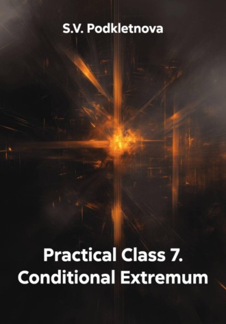S.V. Podkletnova. Practical Class 7. Conditional Extremum