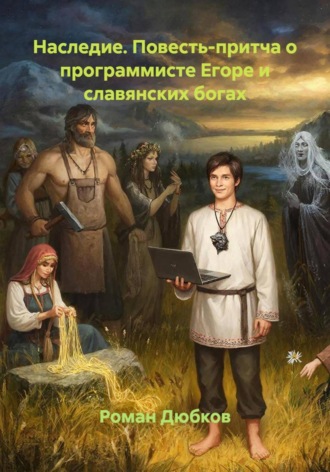 Роман Дюбков. Наследие. Повесть-притча о программисте Егоре и славянских богах
