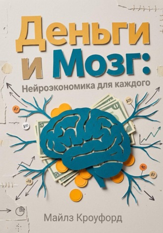 Деньги и мозг: Нейроэкономика для каждого. 