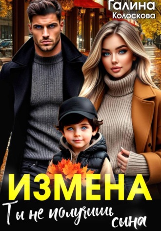 Галина Колоскова. Измена. Ты не получишь сына